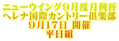 ニューウイング９月度月例杯 ヘレナ国際カントリー倶楽部 ９月１７日 開催 平日組